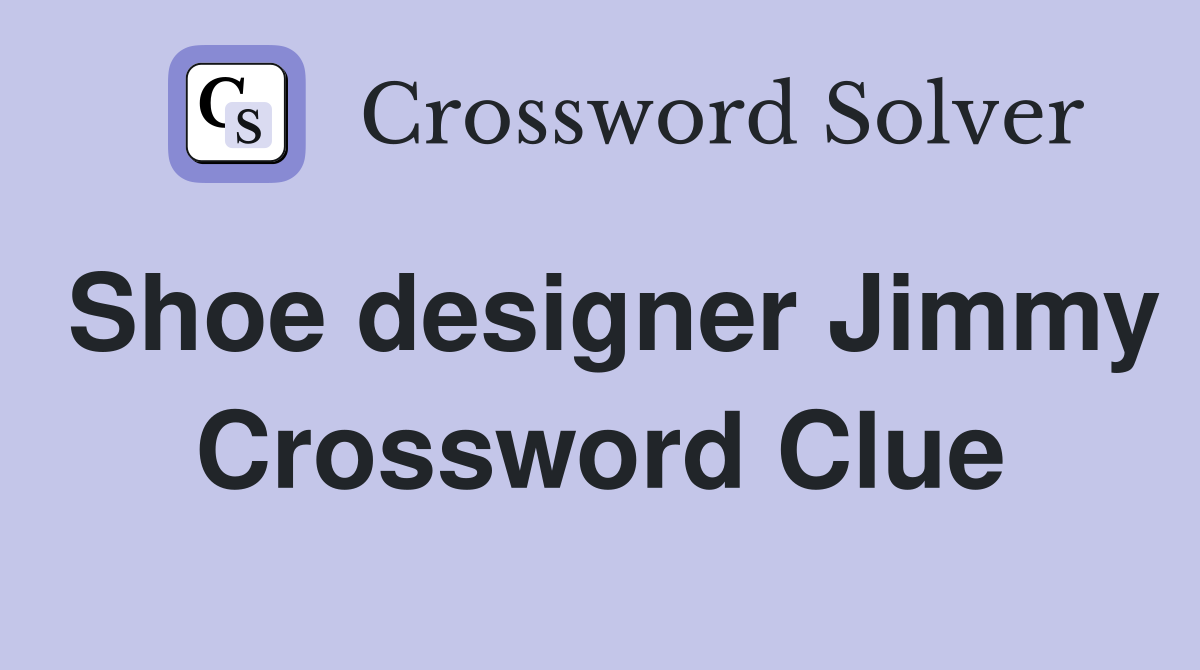 Shoe designer Jimmy Crossword Clue Answers Crossword Solver